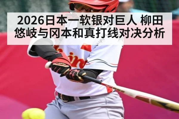 2026日本一软银对巨人 柳田悠岐与冈本和真打线对决分析